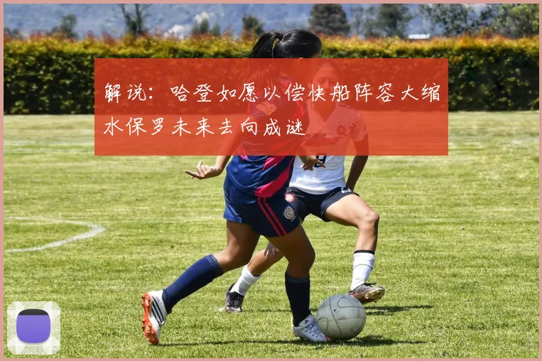 解说：哈登如愿以偿快船阵容大缩水保罗未来去向成谜