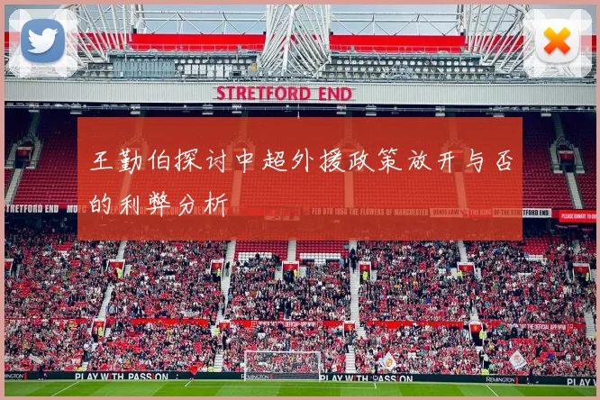 王勤伯探讨中超外援政策放开与否的利弊分析
