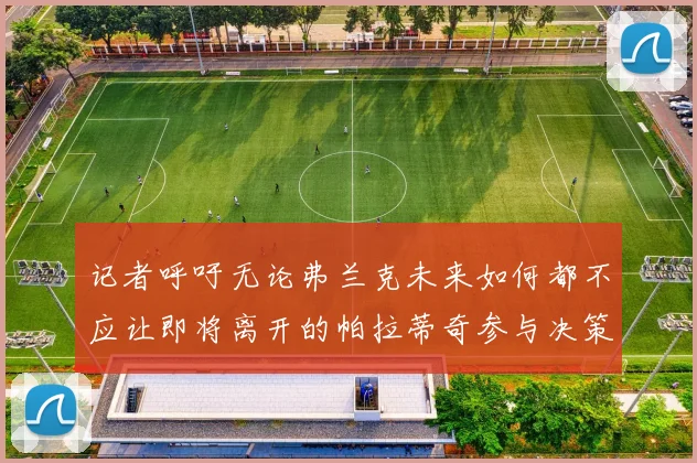 记者呼吁无论弗兰克未来如何都不应让即将离开的帕拉蒂奇参与决策